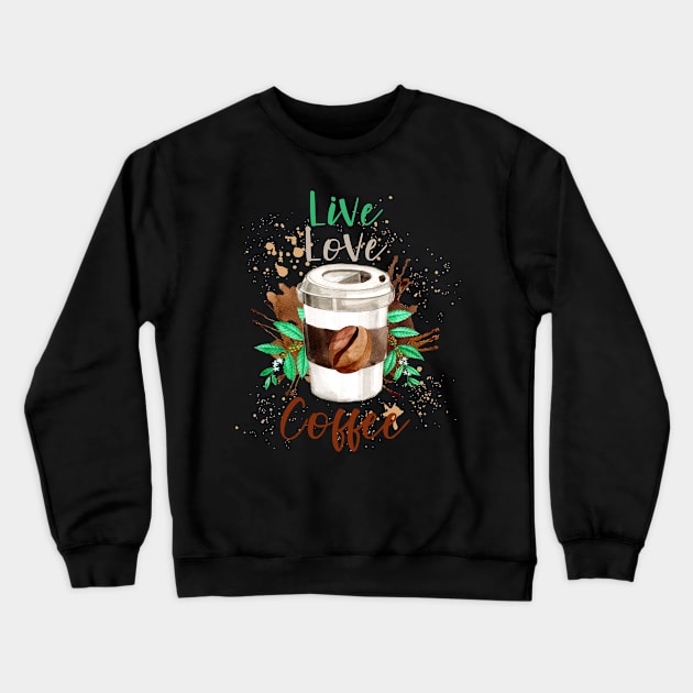 Live Love Coffee- Funny Coffee Quote, Coffee Crewneck Sweatshirt by Crimson Leo Designs